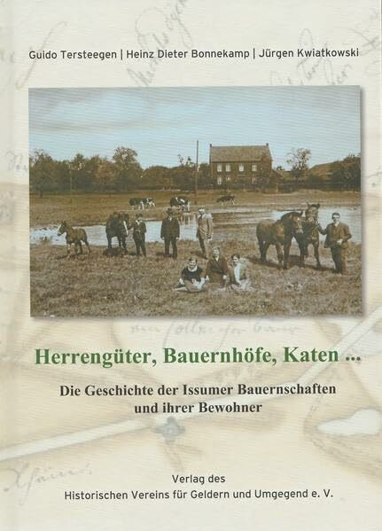 Herrengüter, Bauernhöfe, Katen ...: Die Geschichte der Issumer Bauernschaften und ihrer Bewohner (Veröffentlichungen des Historischen Vereins für Geldern und Umgegend)