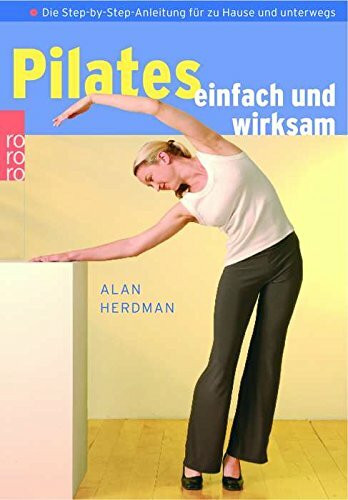 Pilates einfach und wirksam: Die Step-by-Step-Anleitung für zu Hause und unterwegs