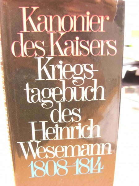 Kanonier des Kaisers. Kriegstagebuch des Heinrich Wesemann 1808-1814