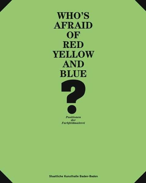 Who´s afraid of Red and Yellow and Blue: Positionen der Farbfeldmalerei: Positions in Colour Field Painting