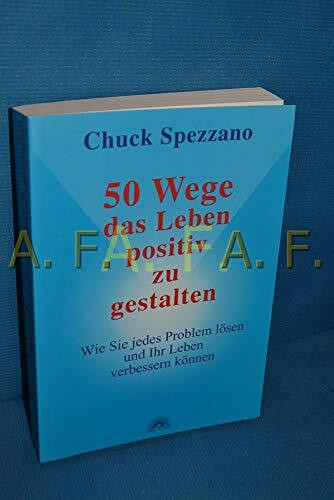 50 Wege, das Leben positiv zu gestalten: Wie Sie jedes Problem lösen und Ihr Leben verbessern können