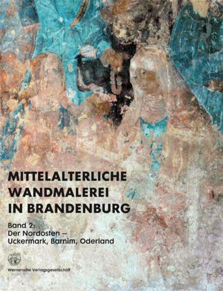 Mittelalterliche Wandmalerei in Brandenburg 2: Der Nordosten: Uckermark, Barnim, Oderland