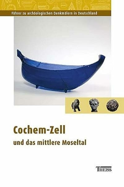 Cochem-Zell und das mittlere Moseltal (Ausflüge zu Archäologie, Geschichte und Kultur in Deutschland: ehemals Führer zu archäologischen Denkmälern in Deutschland)