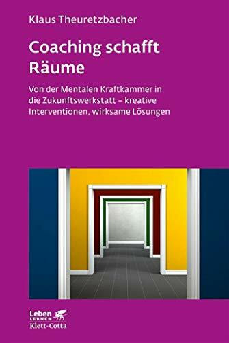 Coaching schafft Räume (Leben Lernen, Bd. 298): Von der mentalen Kraftkammer in die Zukunftswerkstatt - kreative Interventionen, wirksame Lösungen