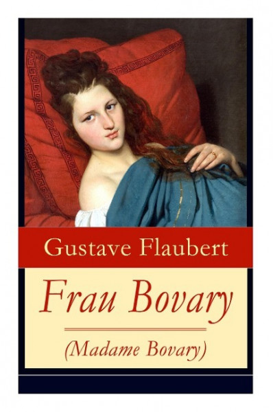 Frau Bovary (Madame Bovary): Emma Bovary, eine der faszinierendsten Frauen der Weltliteratur