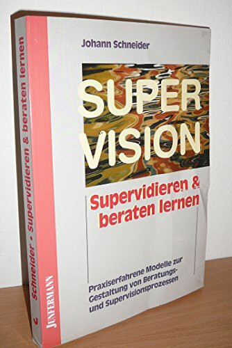 Supervidieren und beraten lernen: Modelle zur Gestaltung von Beratungs- & Supervisionsprozessen
