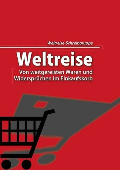 Weltreise: Von weitgereisten Waren und Widersprüchen im Einkaufskorb