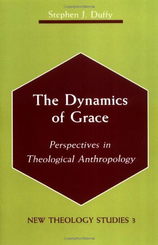 The Dynamics of Grace: Perspectives in Theological Anthropology (New Theology Studies, Band 3)
