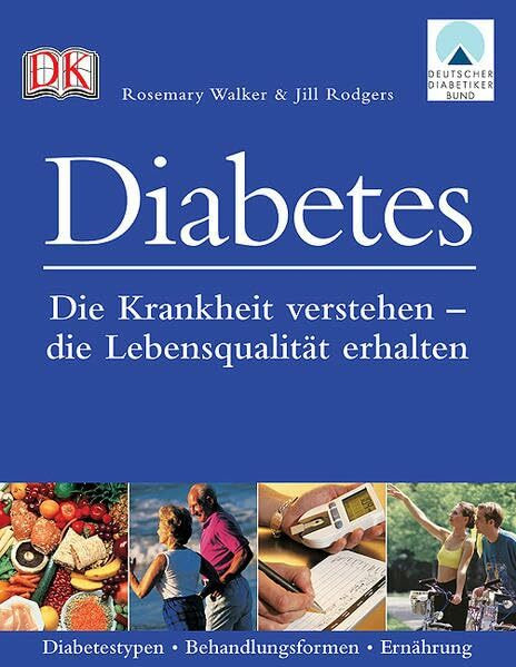 Diabetes: Die Krankheit verstehen – die Lebensqualität erhalten: Die Krankheit verstehen - die Lebensqualität erhalten. Diabetestypen, Behandlungsformen, Ernährung