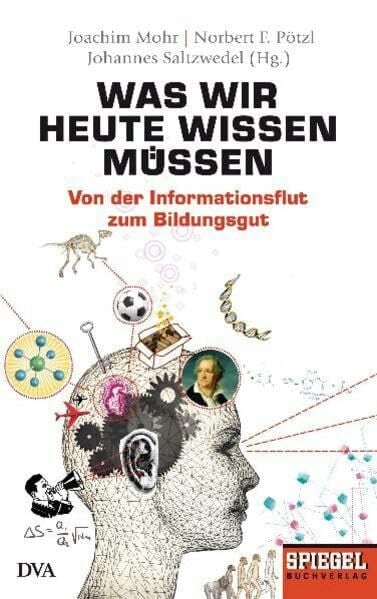 Was wir heute wissen müssen: Von der Informationsflut zum Bildungsgut - Ein SPIEGEL-Buch