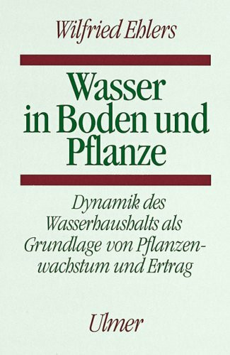 Wasser in Boden und Pflanze: Dynamik des Wasserhaushalts als Grundlage von Pflanzenwachstum und Ertrag