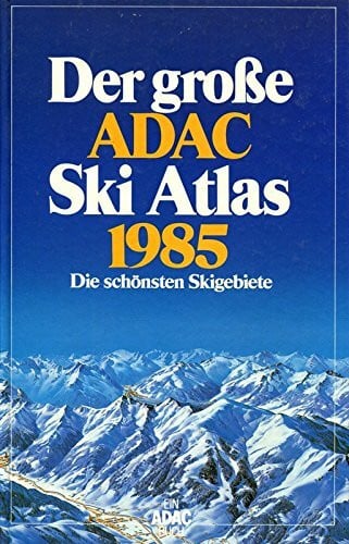 Der große ADAC Ski Atlas 1985. Die schönsten Skiegebiete