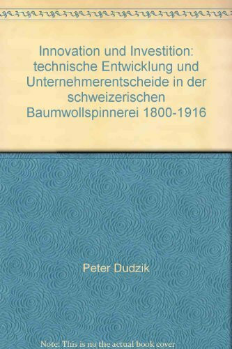 Innovation und Investition. Technische Entwicklung und Unternehmerentscheide in der schweizerischen Baumwollspinnerei 1800 bis 1916 [Paperback]