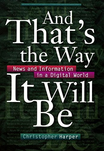 And That's the Way It Will Be: News and Information in a Digital World (Fast Track Book)