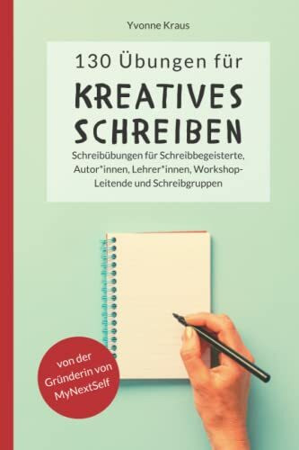 130 Übungen für Kreatives Schreiben: Schreibübungen für Schreibbegeisterte, Autorinnen, Autoren, Lehrerinnen, Lehrer, Workshop-Leitende und ... für Romane und Kurzgeschichten, Band 1)