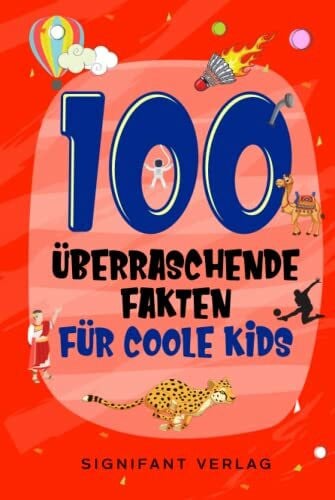 100 überraschende Fakten für coole Kids: Spannendes Wissen für clevere Jungs und Mädchen