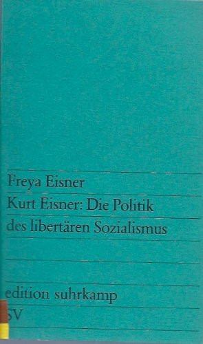 Kurt Eisner: Die Politik des libertären Sozialismus (edition suhrkamp)