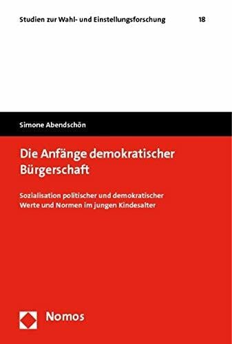 Die Anfänge demokratischer Bürgerschaft: Sozialisation politischer und demokratischer Werte und Normen im jungen Kindesalter Die Anfänge demokratischer Bürgerschaft: Sozialisation politischer und demokratischer Werte und Normen im jungen Kindesalter