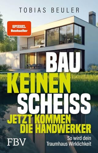 Bau keinen Scheiß – Jetzt kommen die Handwerker: So wird dein Traumhaus Wirklichkeit | Vom SPIEGEL-Bestseller-Autor und TV-Experten mit praktischen Tipps zum Hausbau