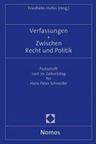 Verfassungen - Zwischen Recht und Politik: Festschrift zum 70. Geburtstag für Hans-Peter Schneider