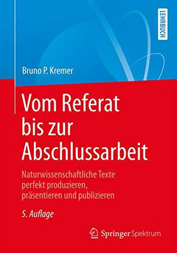 Vom Referat bis zur Abschlussarbeit: Naturwissenschaftliche Texte perfekt produzieren, präsentieren und publizieren