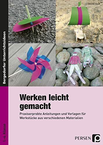 Werken leicht gemacht: Praxiserprobte Anleitungen und Vorlagen für Werkstücke aus verschiedenen Materialien (1. bis 4. Klasse)