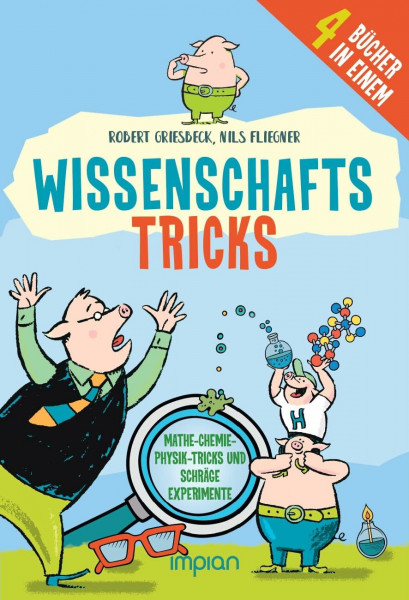 Wissenschafts-Tricks: Mathe-Chemie-Physik-Tricks und schräge Experimente