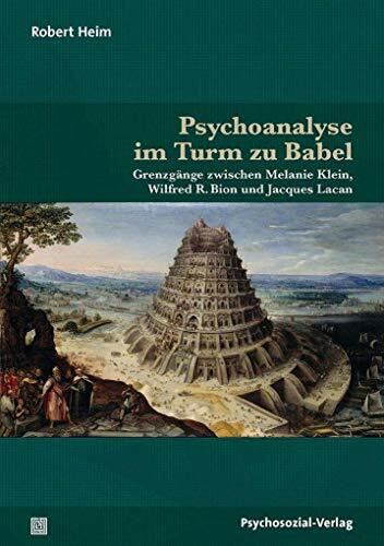 Psychoanalyse im Turm zu Babel: Grenzgänge zwischen Melanie Klein, Wilfred R. Bion und Jacques Lacan (Bibliothek der Psychoanalyse)