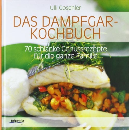 Das Dampfgar-Kochbuch: 70 schlanke Genussrezepte für die ganze Familie Das Dampfgar-Kochbuch: 70 schlanke Genussrezepte für die ganze Familie