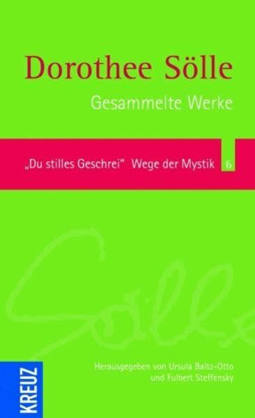 Gesammelte Werke Band 6: Du stilles Geschrei. Wege der Mystik: Herausgegen von Ursula Baltz-Otto und Fulbert Steffensky (Sölle Werkausgabe)