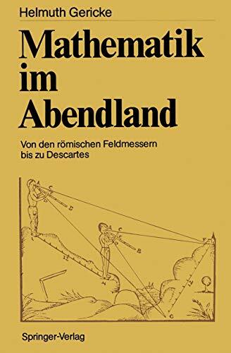 Mathematik im Abendland: Von den römischen Feldmessern bis zu Descartes Mathematik im Abendland: Von den römischen Feldmessern bis zu Descartes