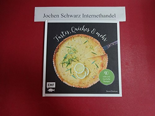 Tartes, Quiches und mehr: 40 süße und herzhafte Rezepte