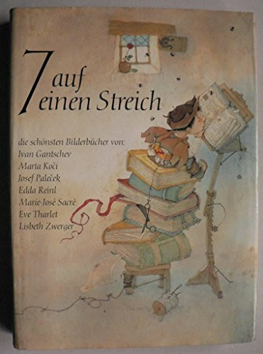 7 auf einen Streich: Die schönsten Bilderbücher von Gantschev, Koci, Reinl, Palecek, Sacre, Tharlet, Zwerger