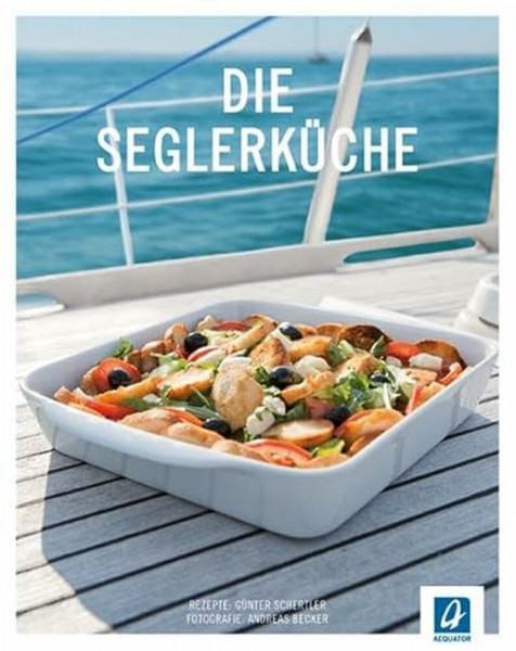 Die Seglerküche: 99 Rezepte für die Bootsküche