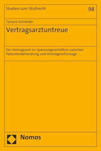 Vertragsarztuntreue: Der Vertragsarzt im Spannungsverhältnis zwischen Patientenbehandlung und Vermögensfürsorge (Studien zum Strafrecht, Band 98)