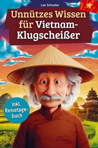 Unnützes Wissen für Vietnam-Klugscheißer: 222 lustige & skurrile Fakten, die du nie wissen wolltest, aber lieben wirst - das ideale Geschenk für echte Vietnam-Fans (inkl. Reisetagebuch)