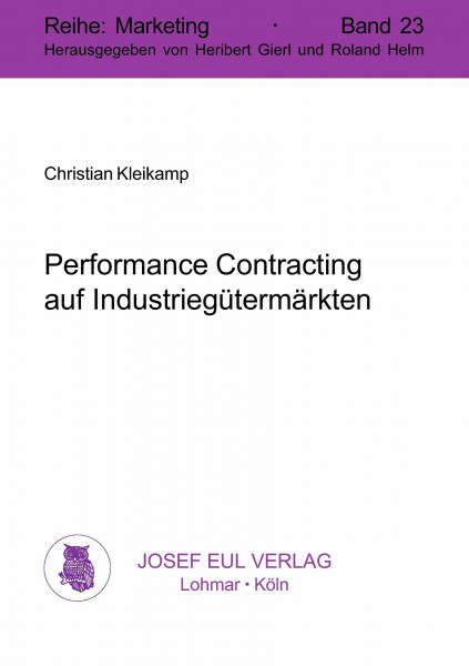 Performance Contracting auf Industriegütermärkten: Eine Analyse der Eintrittsentscheidungen und des Vermarktungsprozesses. Marketing, Bd. 23: Eine ... und des Vermarktungsprozesses