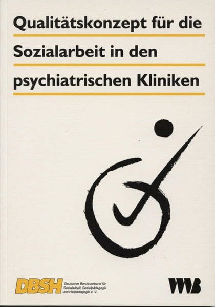 Qualitätskonzept für die Sozialarbeit in den psychiatrischen Kliniken: Hrsg. v. Dt. Berufsverband f. Sozialarbeit, Sozialpädagogik und Heilpädagogik (DBSH)