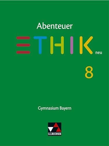 Abenteuer Ethik – Bayern neu / Abenteuer Ethik Bayern 8: Unterrichtswerk für Ethik an Gymnasien (Abenteuer Ethik – Bayern neu: Unterrichtswerk für Ethik an Gymnasien)