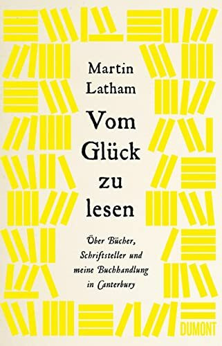 Vom Glück zu lesen: Über Bücher, Schriftsteller und meine Buchhandlung in Canterbury