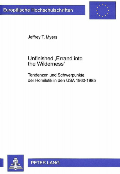 Unfinished 'Errand into the Wilderness': Tendenzen und Schwerpunkte der Homiletik in den USA 1960-1985: Tendenzen und Schwerpunkte der Homiletik in ... 23: Theology / Série 23: Théologie, Band 581)