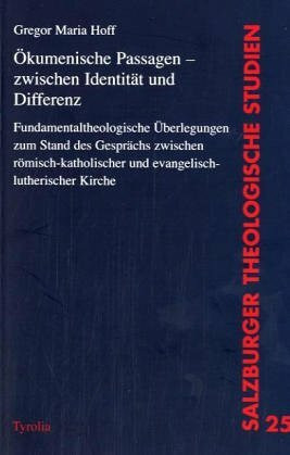 Ökumenische Passagen - zwischen Identität und Differenz: Fundamentaltheologische Überlegungen zum Stand des Gesprächs zwischen römisch-katholischer und evangelisch-lutherischer Kirche