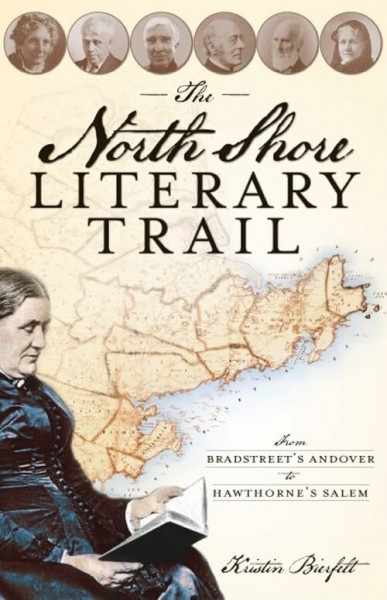 The North Shore Literary Trail: From Bradstreet's Andover to Hawthorne's Salem (History & Guide)