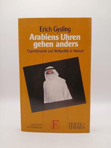 Arabiens Uhren gehen anders. Eigendynamik und Weltpolitik in Nahost.