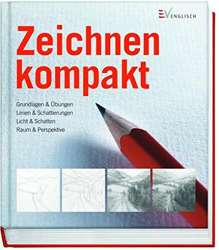 Zeichnen kompakt: Grundlagen & Übungen - Linien & Schattierungen - Licht & Schatten - Raum & Perspektive: Grundlagen & Übung - Linien & Schattierungen - Licht & Schatten - Raum & Perspektive