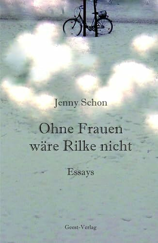 Ohne Frauen wäre Rilke nicht: Essays