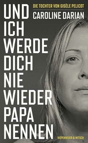 Und ich werde dich nie wieder Papa nennen: Von der Tochter von Gisèle Pelicot