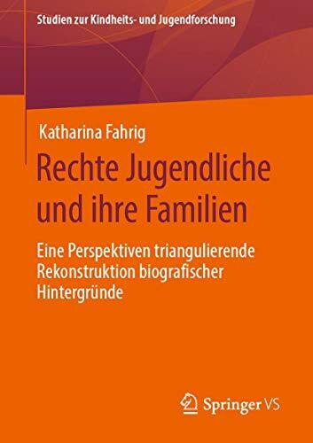Rechte Jugendliche und ihre Familien: Eine Perspektiven triangulierende Rekonstruktion biografischer Hintergründe (Studien zur Kindheits- und Jugendforschung, Band 4)