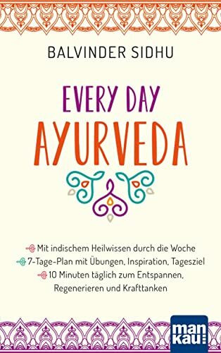 Every Day Ayurveda. Mit indischem Heilwissen durch die Woche: 7-Tage-Plan mit Übungen, Inspiration, Tagesziel - 10 Minuten täglich zum Entspannen, Regenerieren und Krafttanken