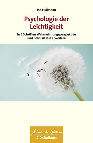 Psychologie der Leichtigkeit (Wissen & Leben): In fünf Schritten Wahrnehmungsperspektive und Bewusstsein erweitern